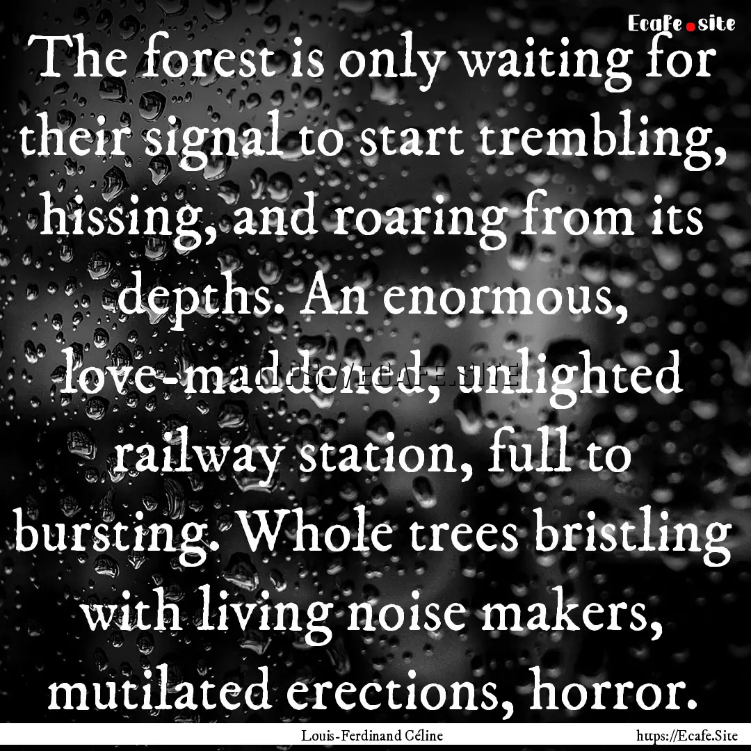 The forest is only waiting for their signal.... : Quote by Louis-Ferdinand Céline