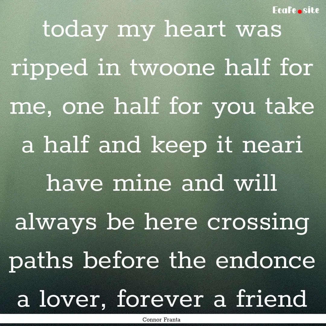 today my heart was ripped in twoone half.... : Quote by Connor Franta