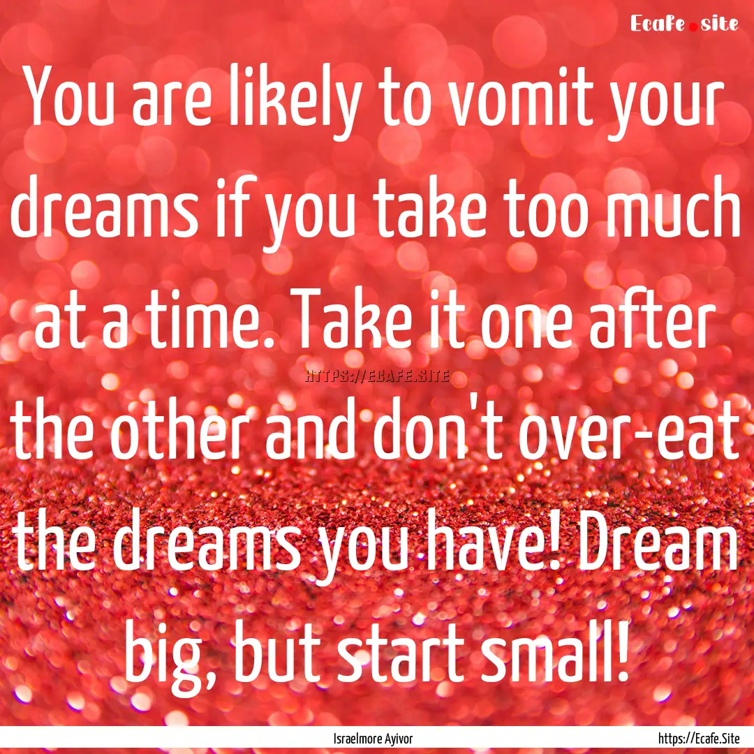 You are likely to vomit your dreams if you.... : Quote by Israelmore Ayivor