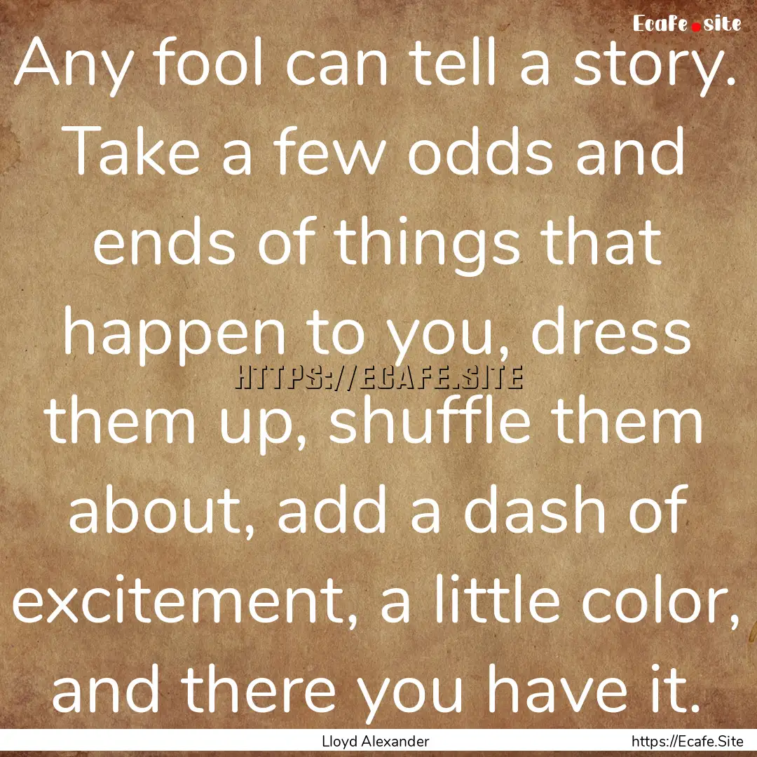 Any fool can tell a story. Take a few odds.... : Quote by Lloyd Alexander