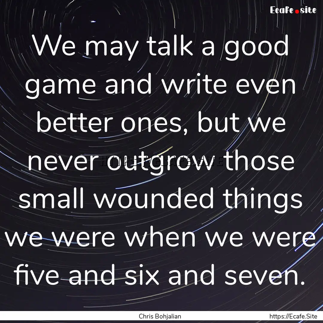 We may talk a good game and write even better.... : Quote by Chris Bohjalian