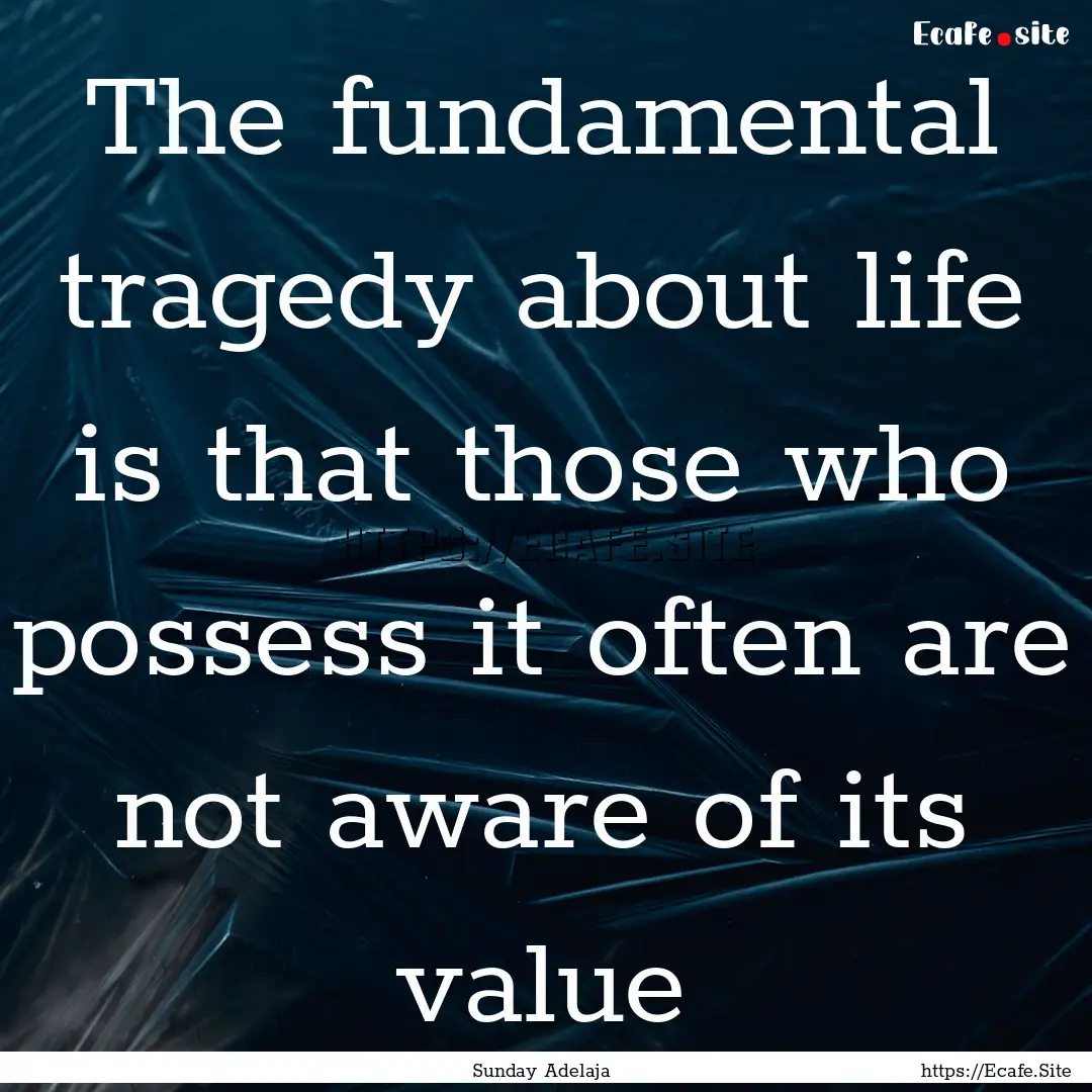 The fundamental tragedy about life is that.... : Quote by Sunday Adelaja