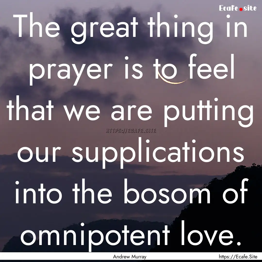 The great thing in prayer is to feel that.... : Quote by Andrew Murray