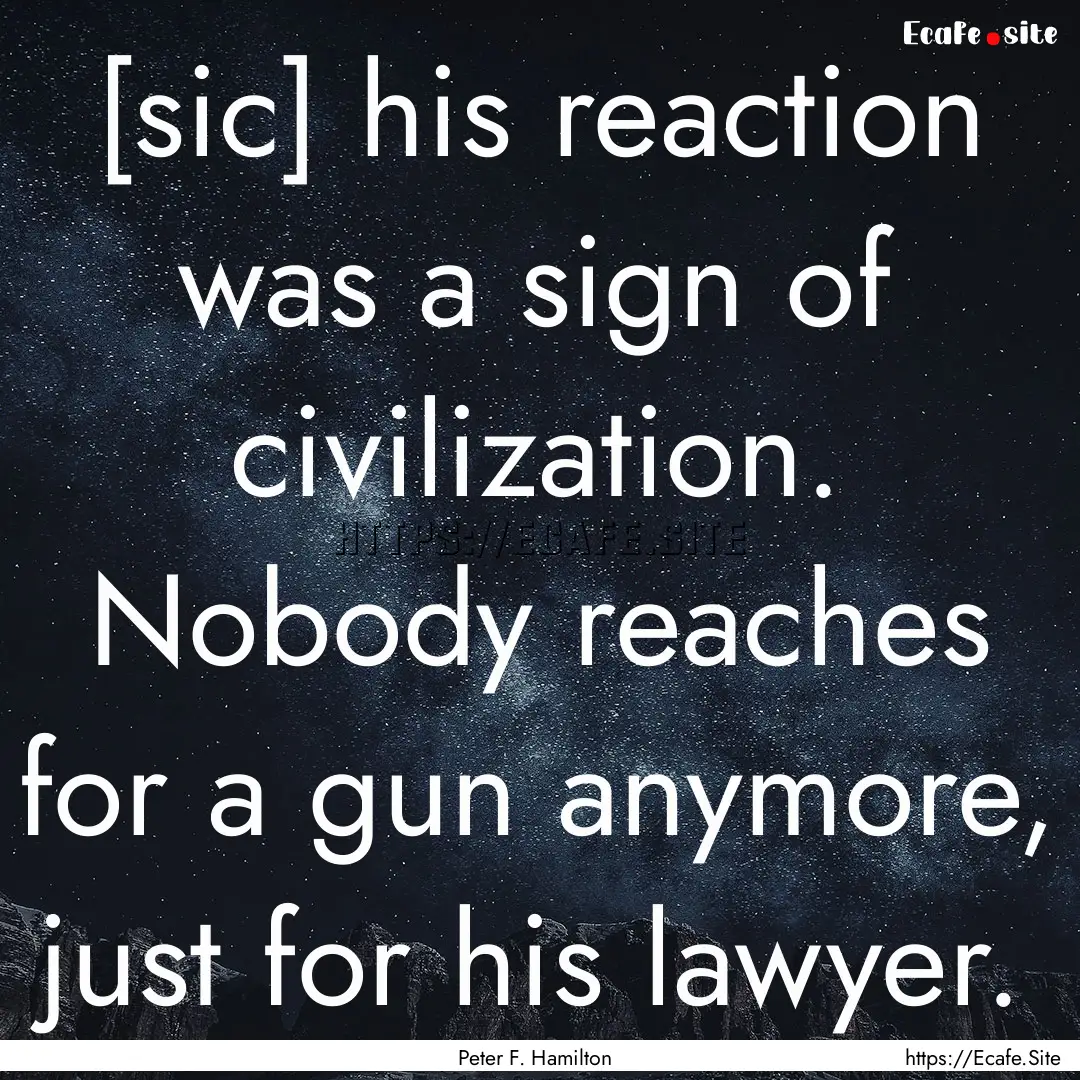 [sic] his reaction was a sign of civilization..... : Quote by Peter F. Hamilton