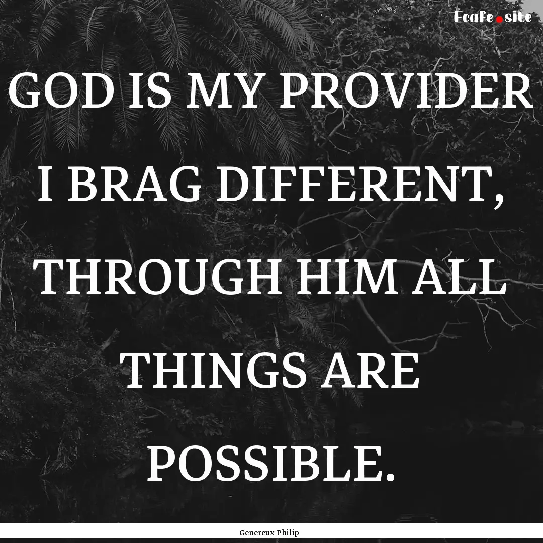 GOD IS MY PROVIDER I BRAG DIFFERENT, THROUGH.... : Quote by Genereux Philip