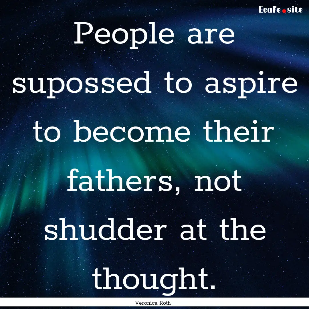 People are supossed to aspire to become their.... : Quote by Veronica Roth