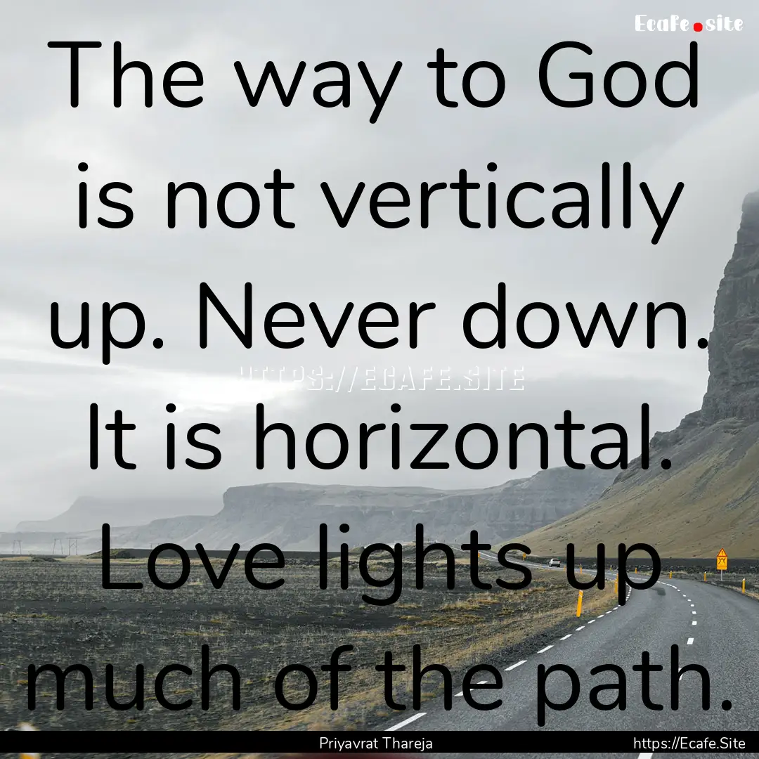 The way to God is not vertically up. Never.... : Quote by Priyavrat Thareja