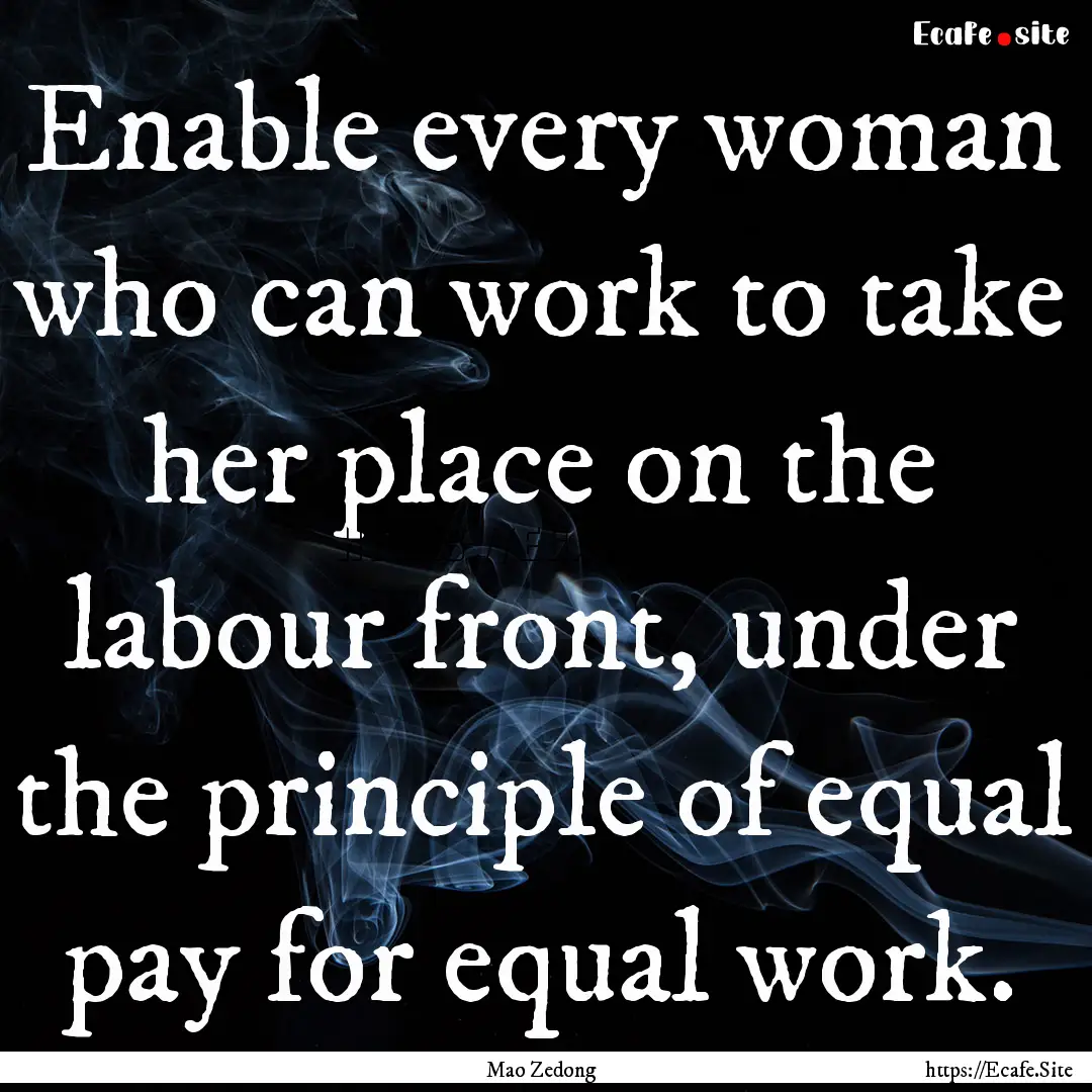 Enable every woman who can work to take her.... : Quote by Mao Zedong