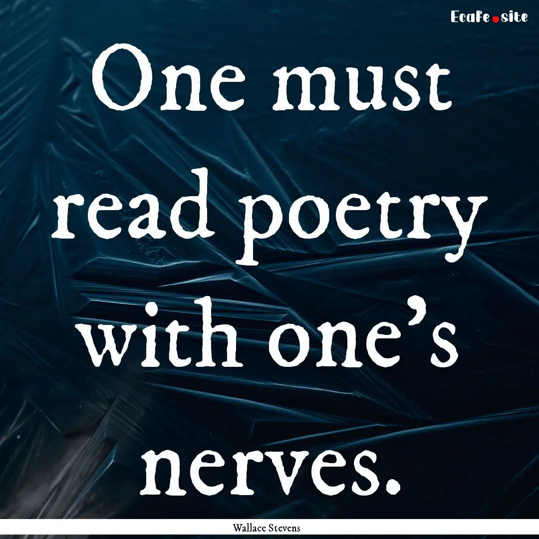 One must read poetry with one's nerves. : Quote by Wallace Stevens