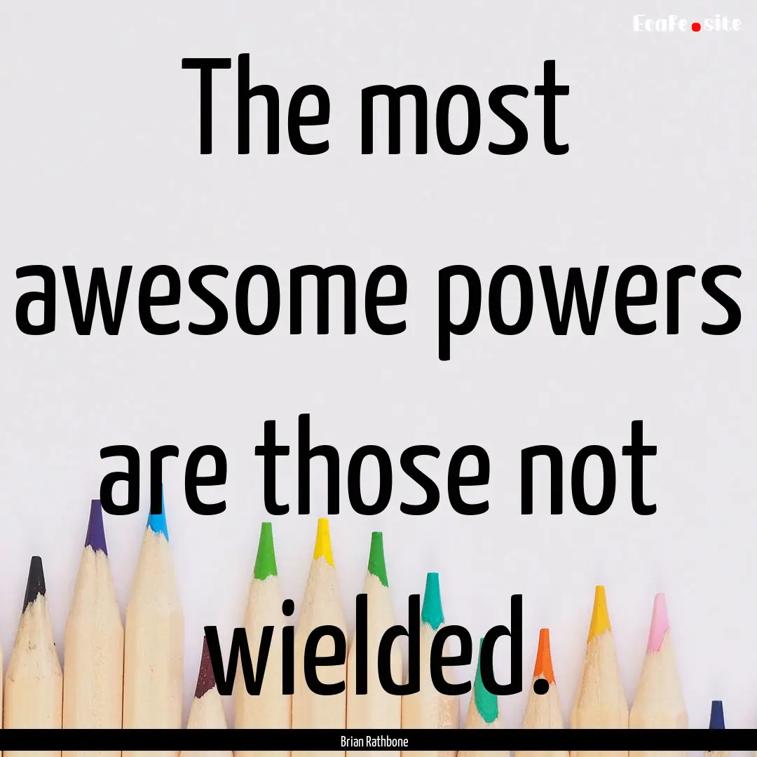 The most awesome powers are those not wielded..... : Quote by Brian Rathbone