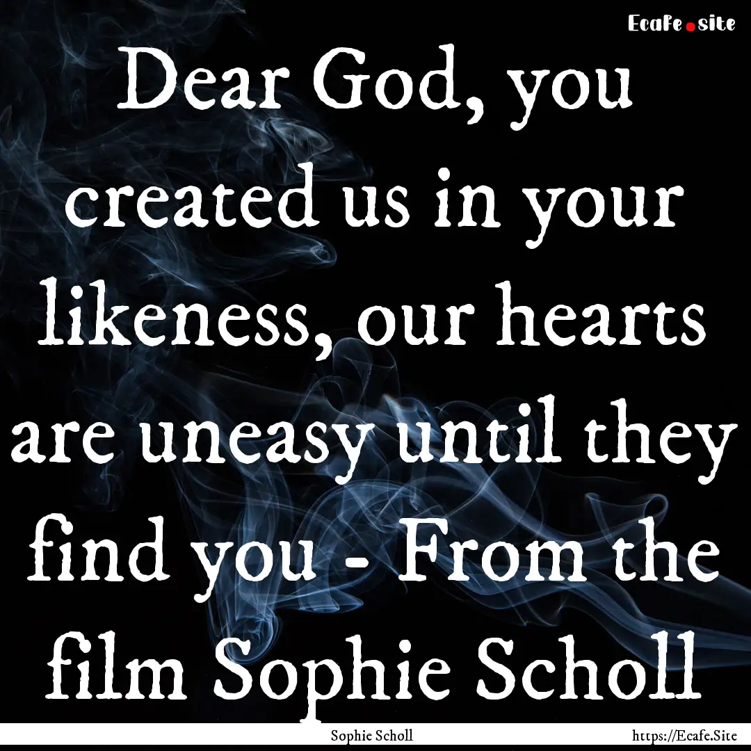 Dear God, you created us in your likeness,.... : Quote by Sophie Scholl