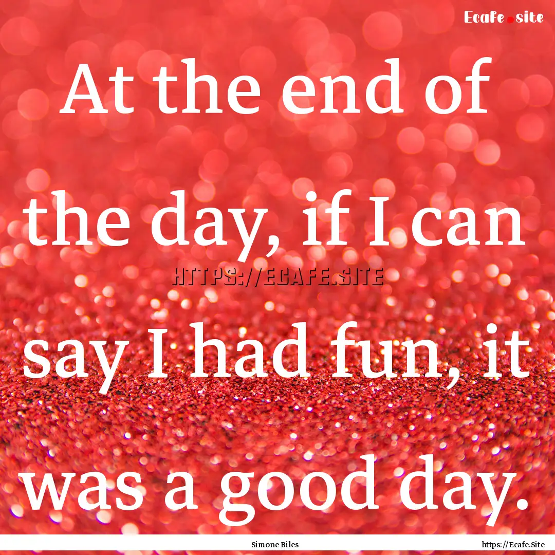 At the end of the day, if I can say I had.... : Quote by Simone Biles