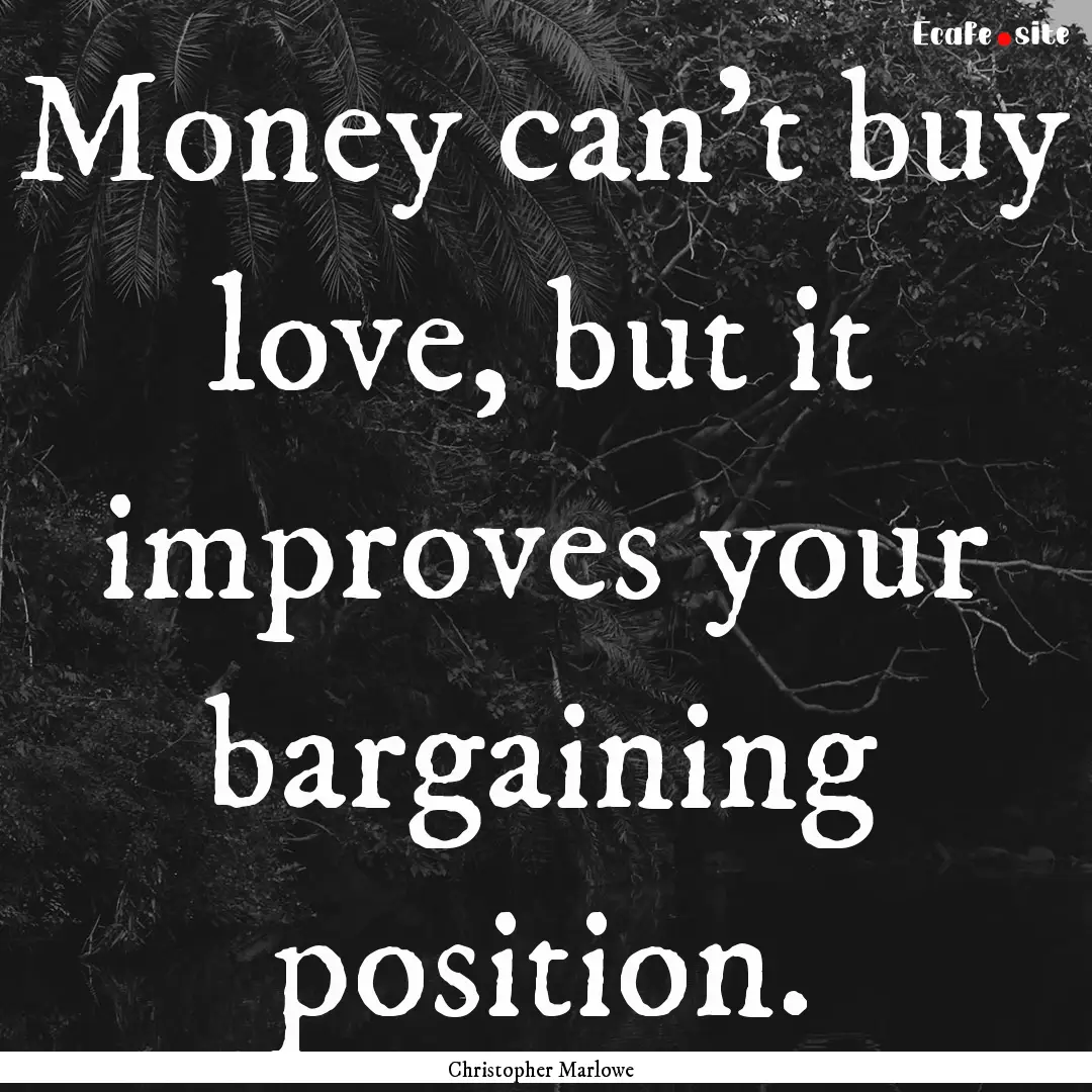 Money can't buy love, but it improves your.... : Quote by Christopher Marlowe