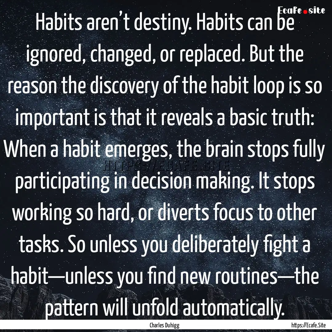 Habits aren’t destiny. Habits can be ignored,.... : Quote by Charles Duhigg