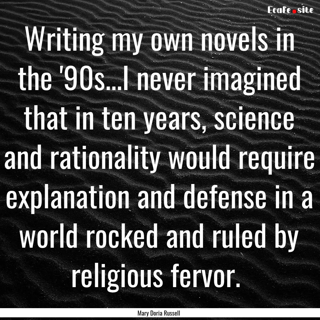 Writing my own novels in the '90s...I never.... : Quote by Mary Doria Russell