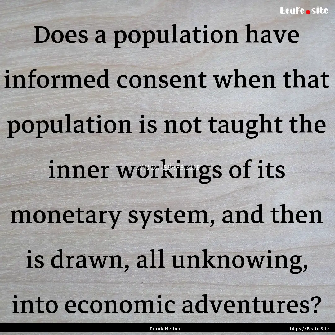 Does a population have informed consent when.... : Quote by Frank Herbert