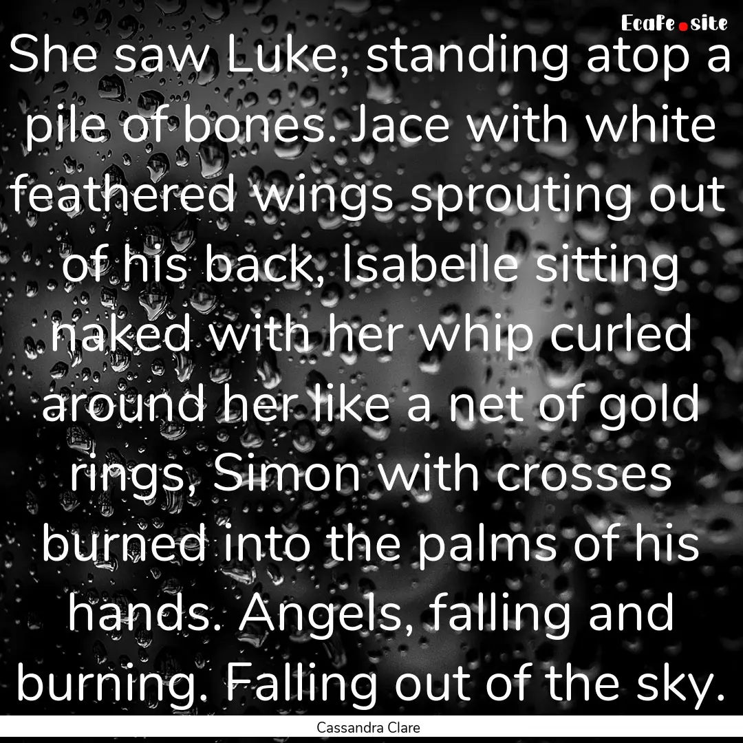 She saw Luke, standing atop a pile of bones..... : Quote by Cassandra Clare