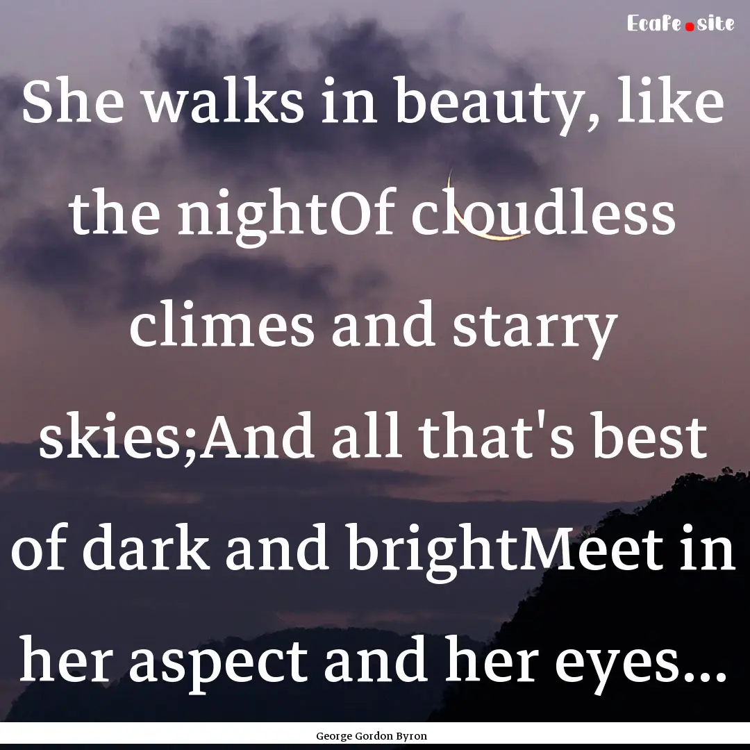 She walks in beauty, like the nightOf cloudless.... : Quote by George Gordon Byron