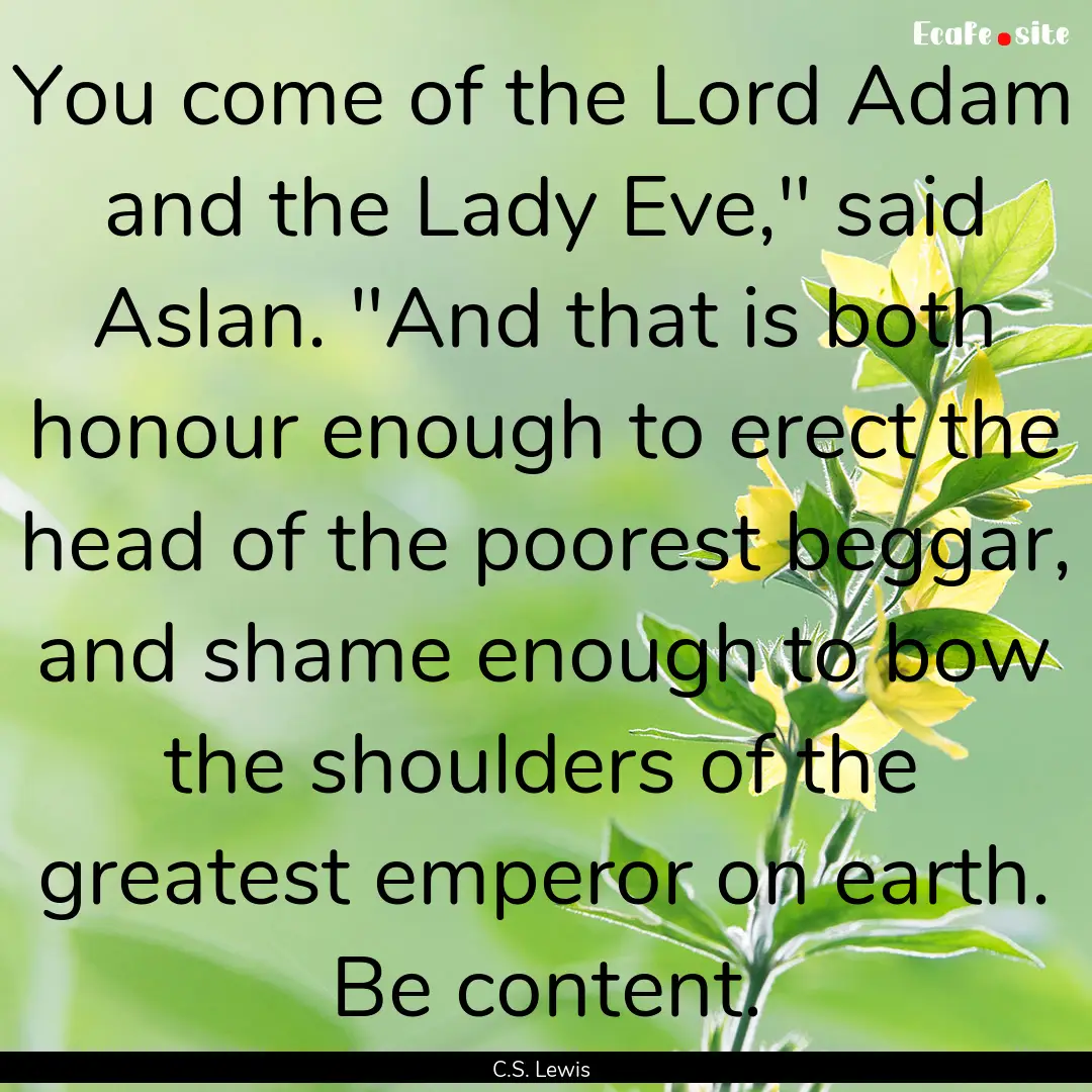 You come of the Lord Adam and the Lady Eve,