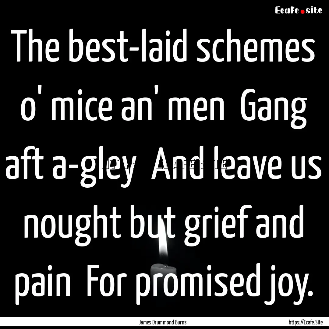 The best-laid schemes o' mice an' men Gang.... : Quote by James Drummond Burns