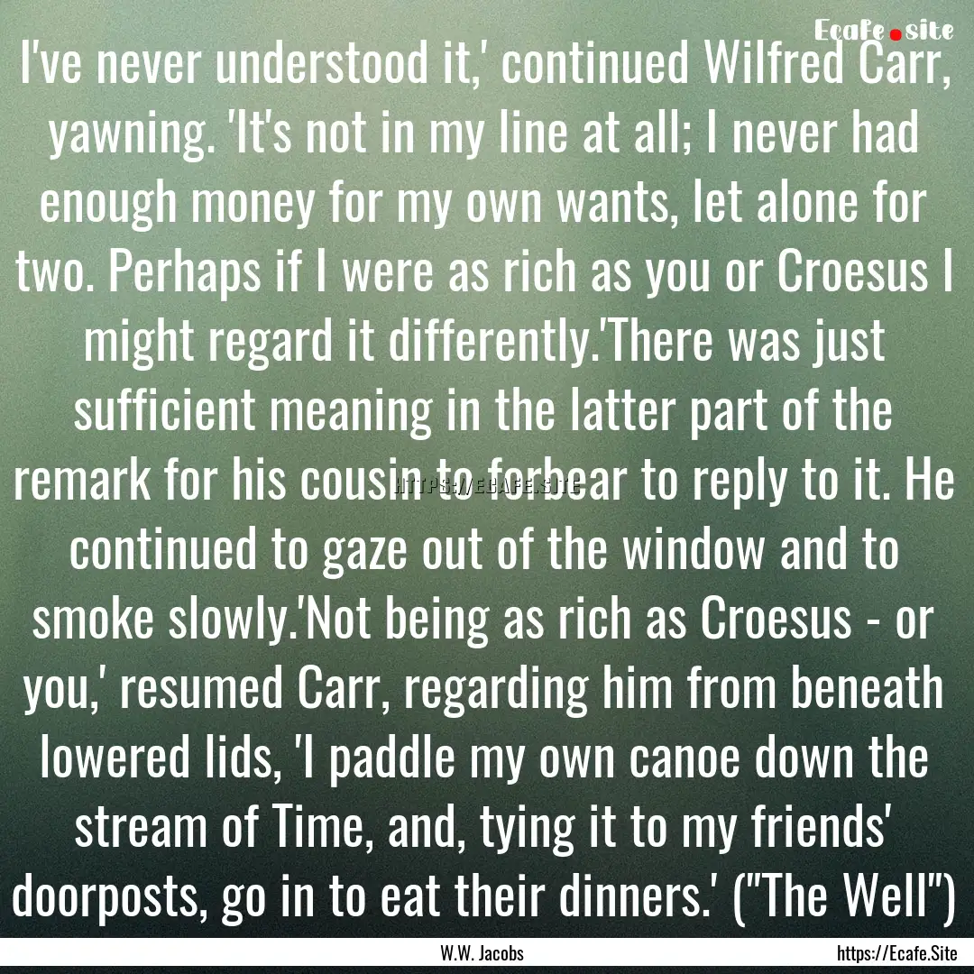 I've never understood it,' continued Wilfred.... : Quote by W.W. Jacobs