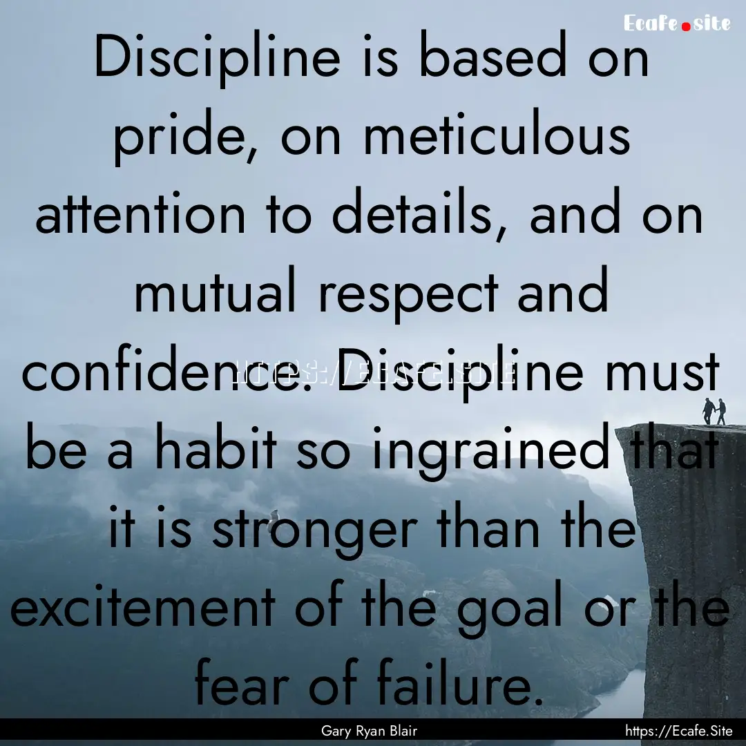 Discipline is based on pride, on meticulous.... : Quote by Gary Ryan Blair