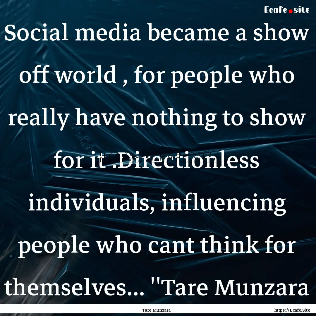 Social media became a show off world , for.... : Quote by Tare Munzara