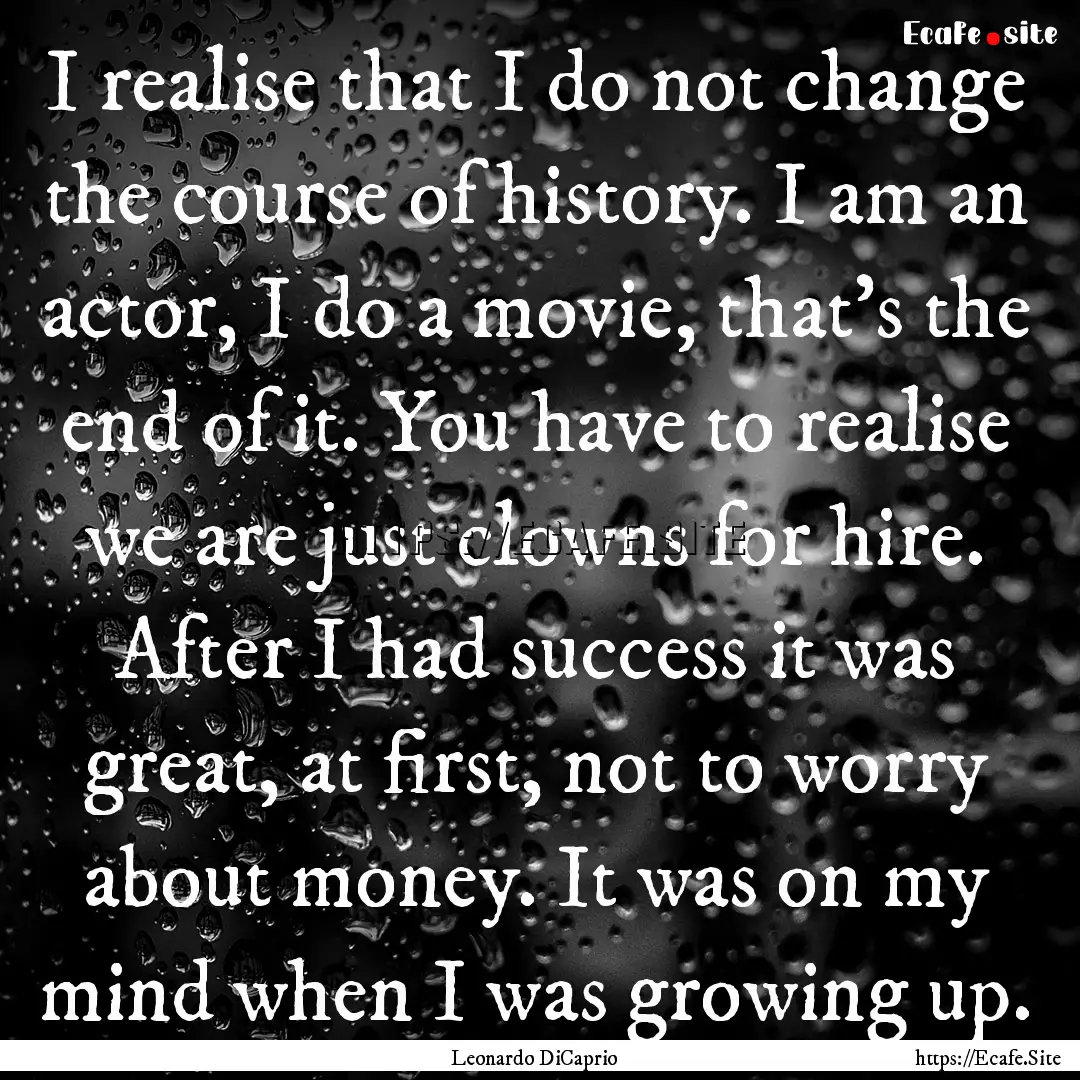 I realise that I do not change the course.... : Quote by Leonardo DiCaprio