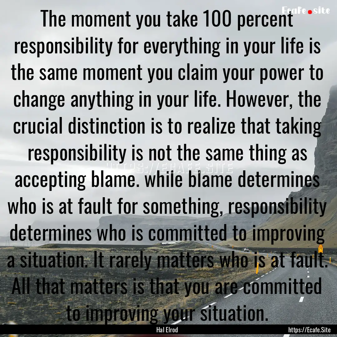 The moment you take 100 percent responsibility.... : Quote by Hal Elrod