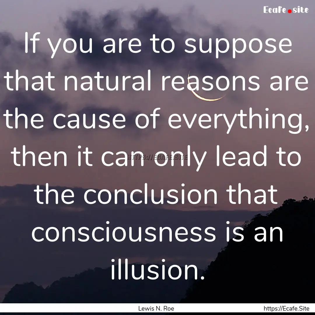 If you are to suppose that natural reasons.... : Quote by Lewis N. Roe