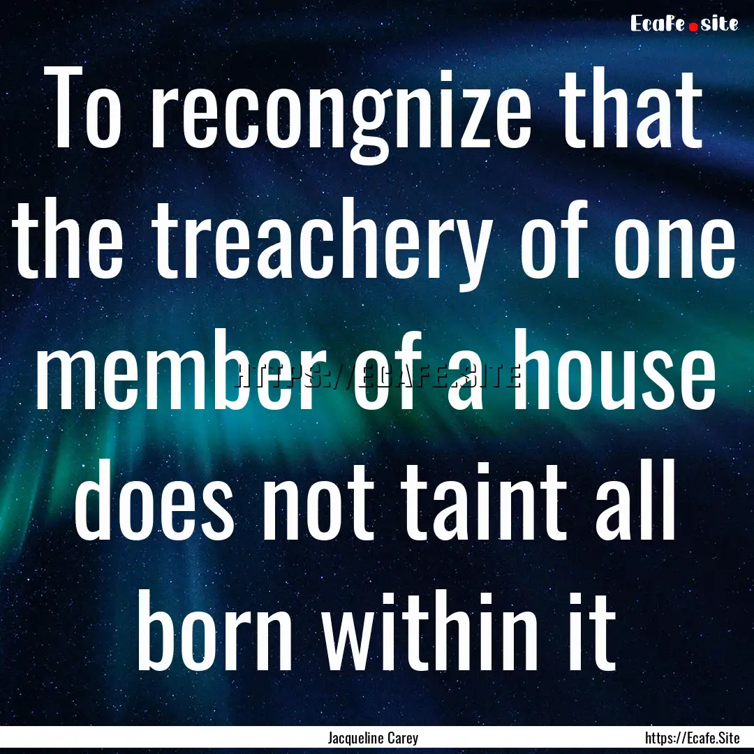 To recongnize that the treachery of one member.... : Quote by Jacqueline Carey