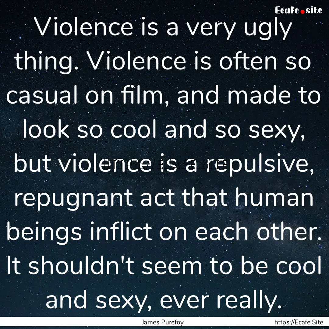 Violence is a very ugly thing. Violence is.... : Quote by James Purefoy