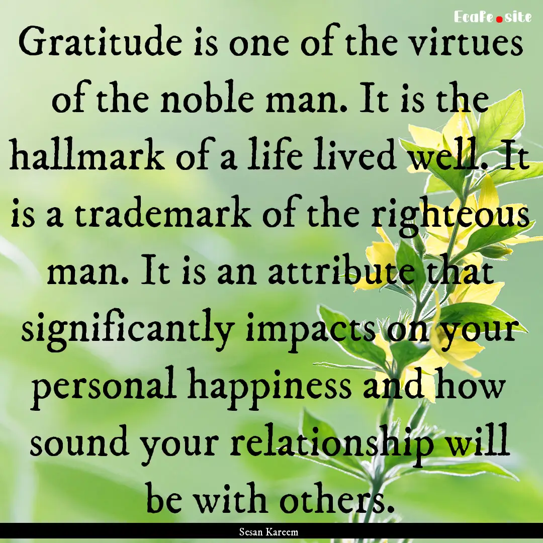 Gratitude is one of the virtues of the noble.... : Quote by Sesan Kareem