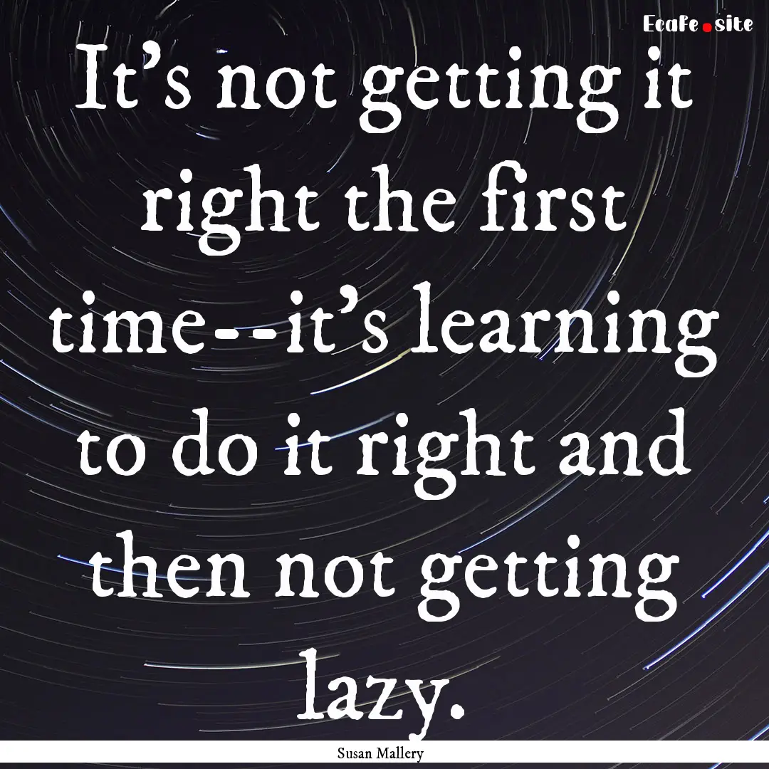 It's not getting it right the first time--it's.... : Quote by Susan Mallery