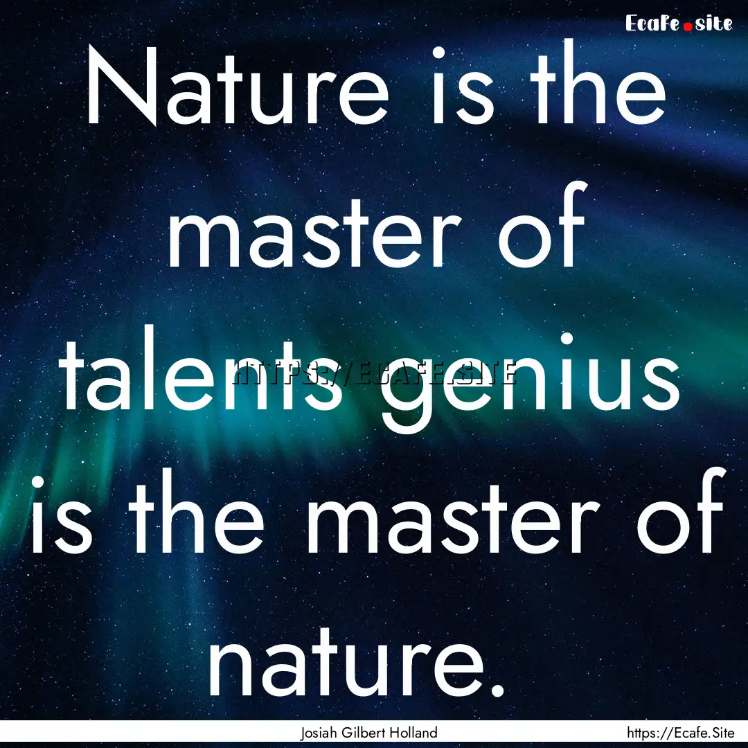 Nature is the master of talents genius is.... : Quote by Josiah Gilbert Holland