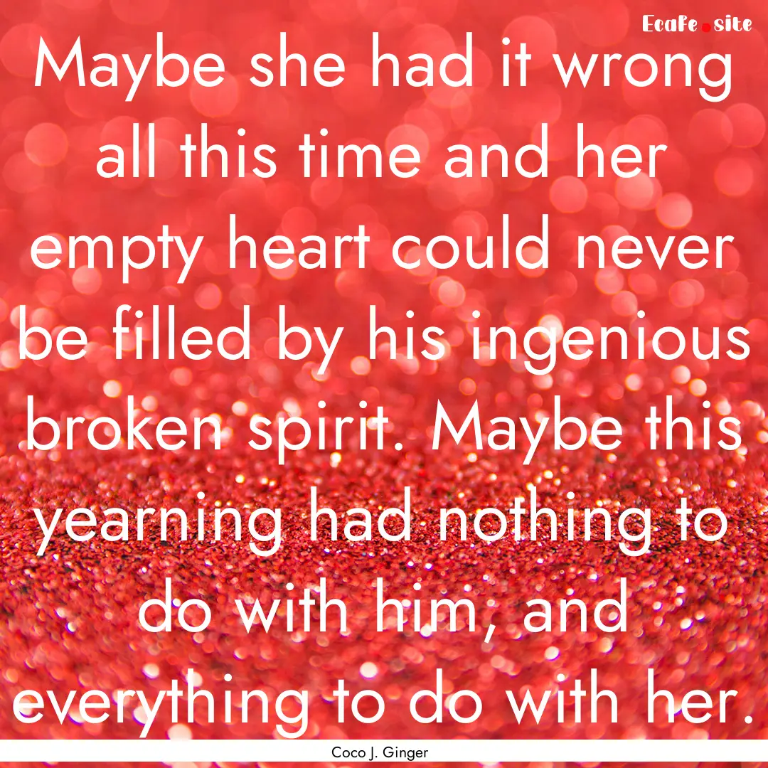 Maybe she had it wrong all this time and.... : Quote by Coco J. Ginger