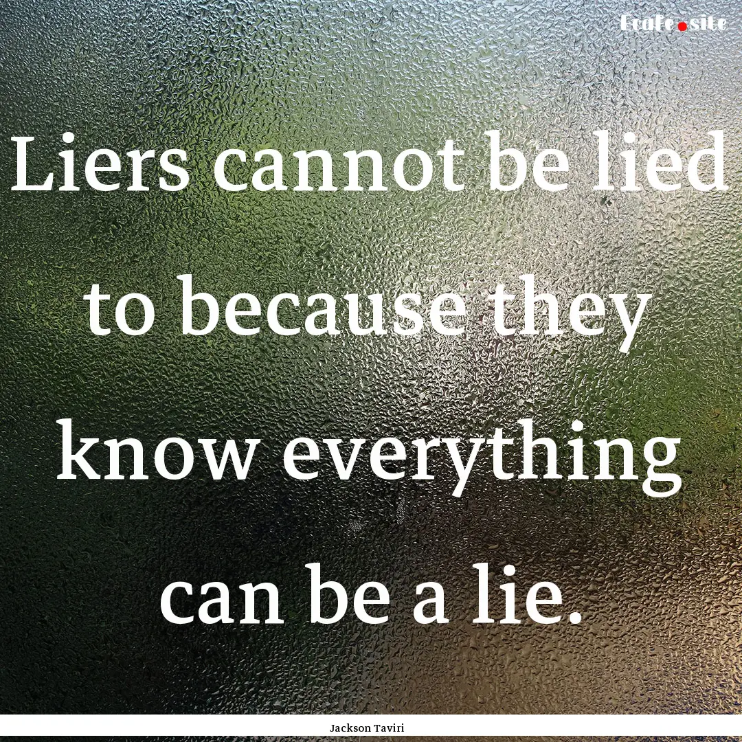 Liers cannot be lied to because they know.... : Quote by Jackson Taviri