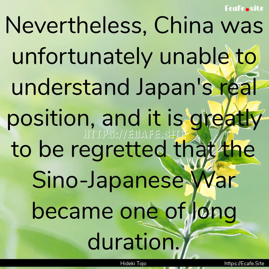 Nevertheless, China was unfortunately unable.... : Quote by Hideki Tojo