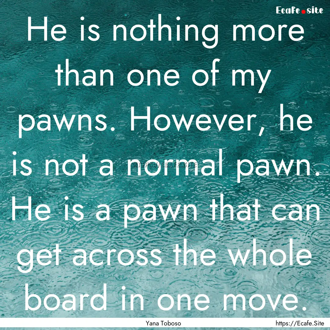 He is nothing more than one of my pawns..... : Quote by Yana Toboso