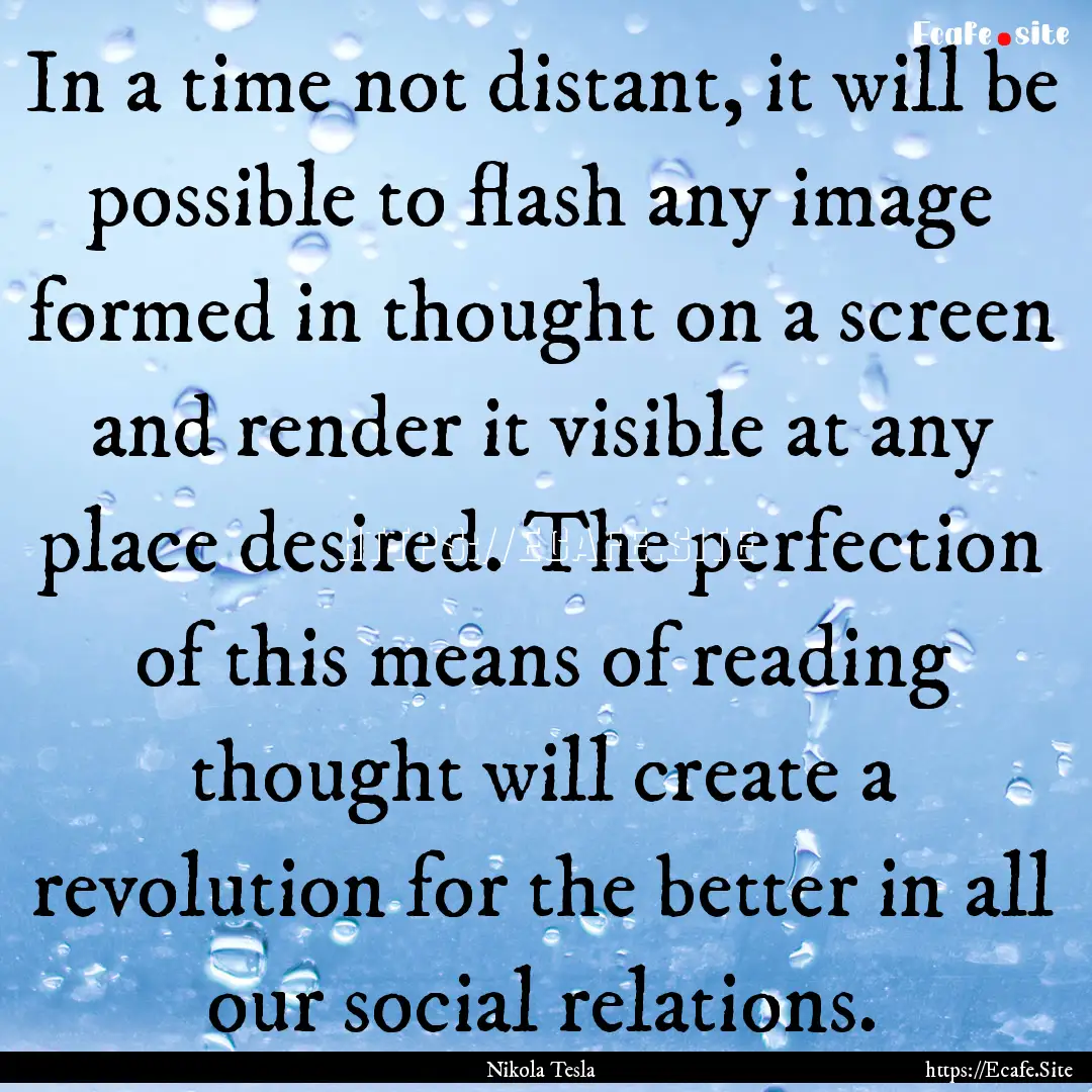 In a time not distant, it will be possible.... : Quote by Nikola Tesla