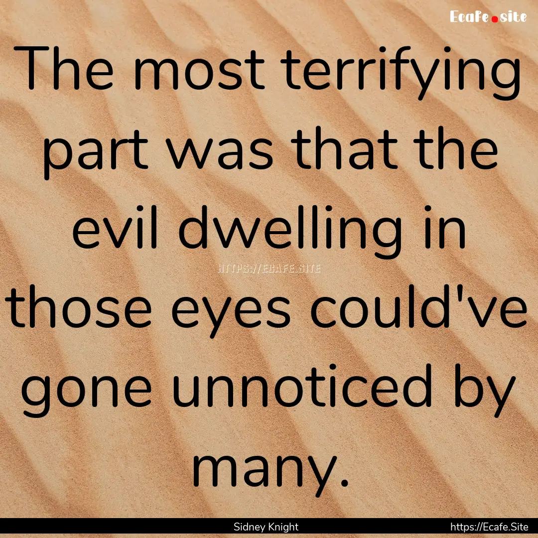 The most terrifying part was that the evil.... : Quote by Sidney Knight