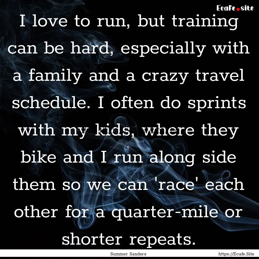 I love to run, but training can be hard,.... : Quote by Summer Sanders