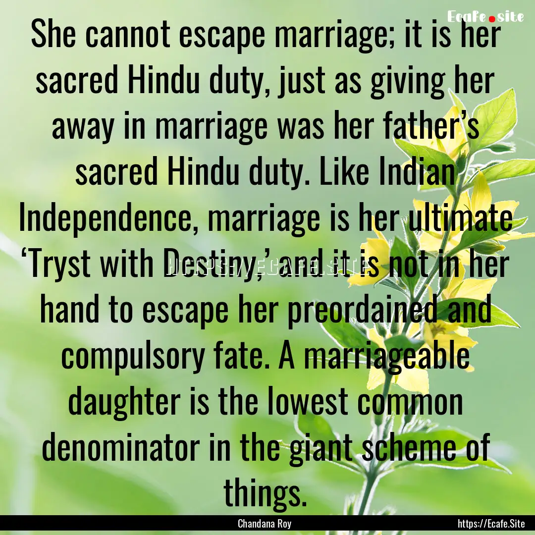 She cannot escape marriage; it is her sacred.... : Quote by Chandana Roy