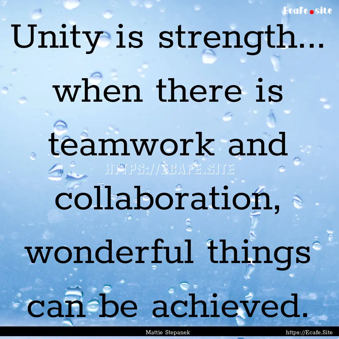 Unity is strength... when there is teamwork.... : Quote by Mattie Stepanek