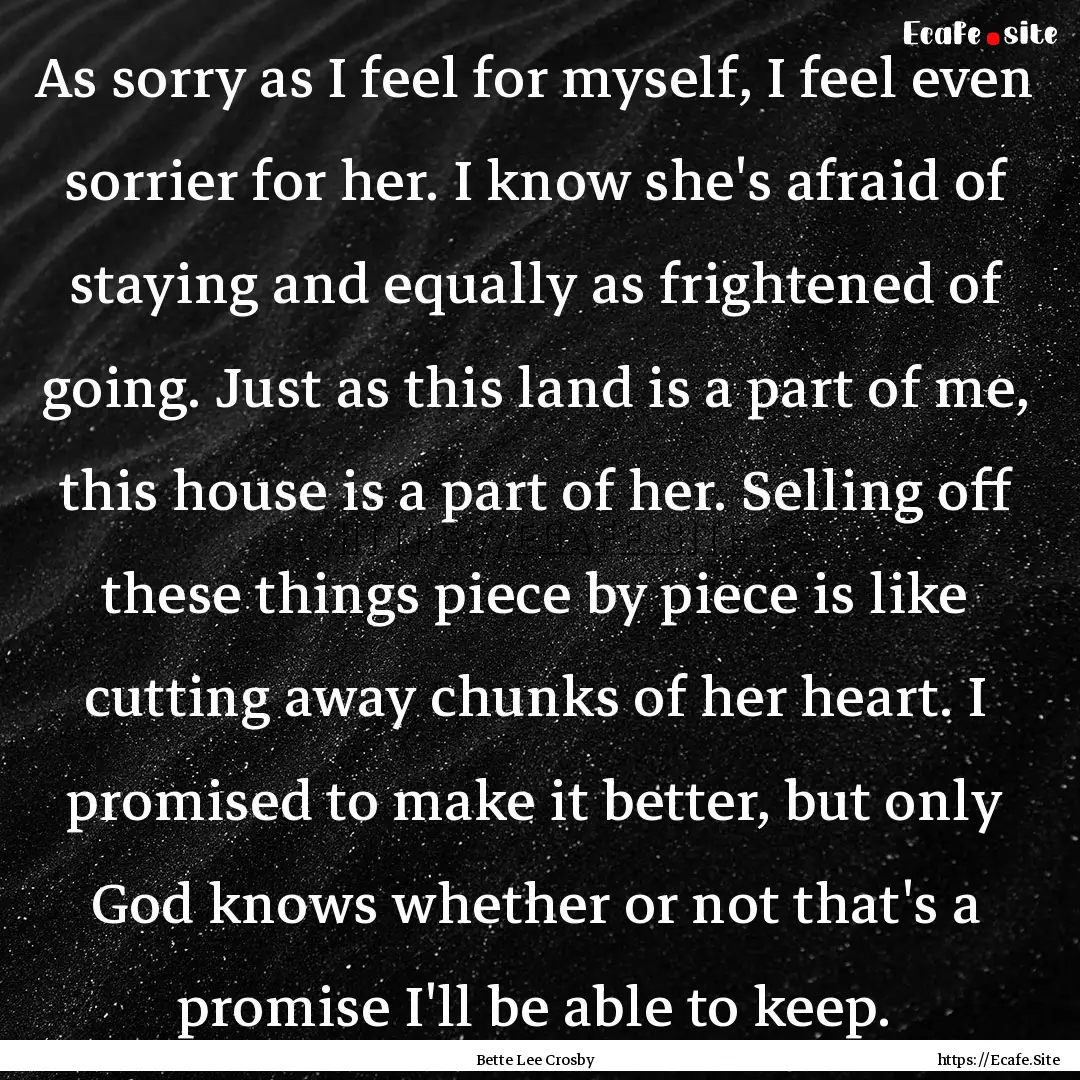 As sorry as I feel for myself, I feel even.... : Quote by Bette Lee Crosby