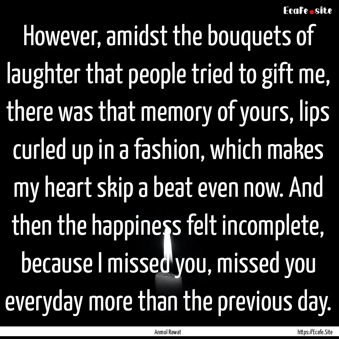 However, amidst the bouquets of laughter.... : Quote by Anmol Rawat