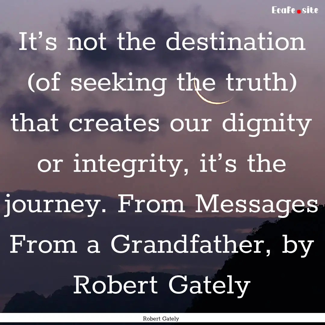 It’s not the destination (of seeking the.... : Quote by Robert Gately