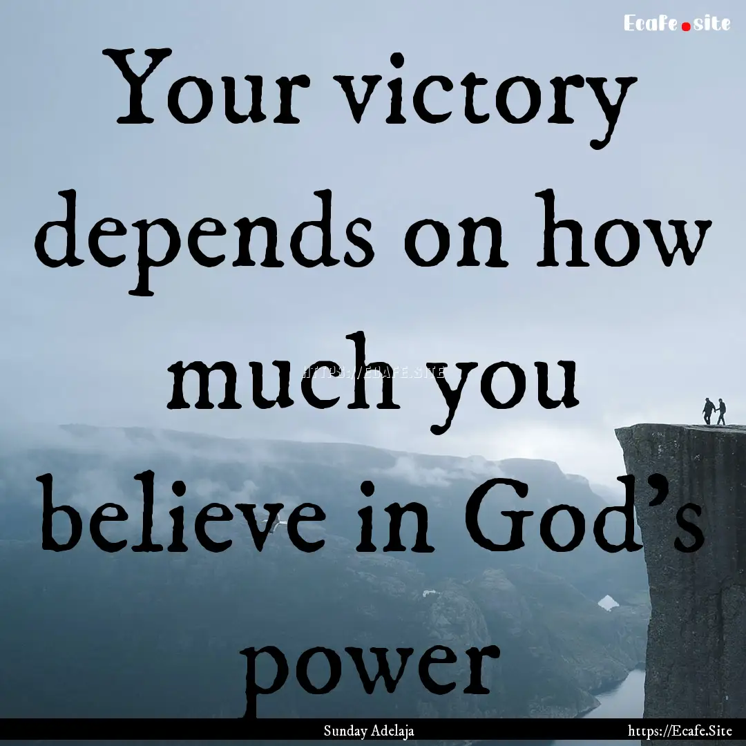 Your victory depends on how much you believe.... : Quote by Sunday Adelaja