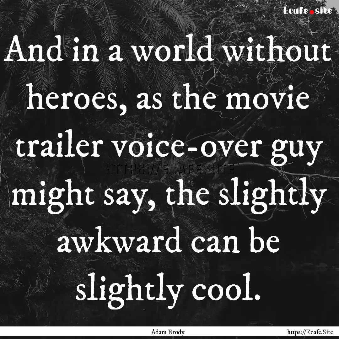 And in a world without heroes, as the movie.... : Quote by Adam Brody