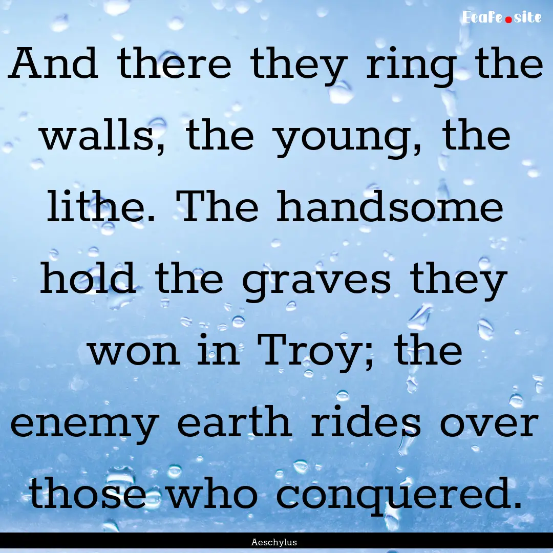 And there they ring the walls, the young,.... : Quote by Aeschylus